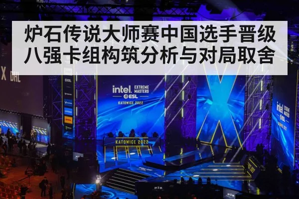 炉石传说大师赛中国选手晋级八强卡组构筑分析与对局取舍